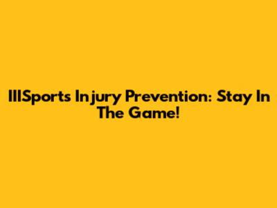 IIISports Injury Prevention: Stay In The Game!