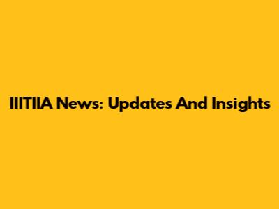 IIITIIA News: Updates And Insights