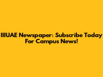IIIUAE Newspaper: Subscribe Today For Campus News!