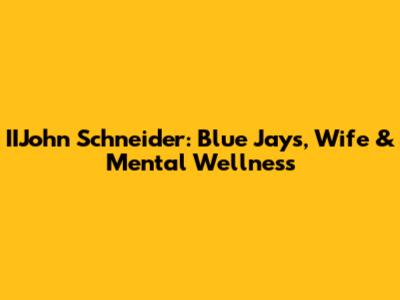IIJohn Schneider: Blue Jays, Wife & Mental Wellness