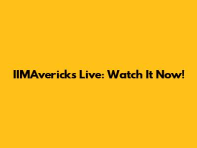 IIMAvericks Live: Watch It Now!