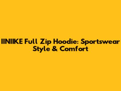 IINIIKE Full Zip Hoodie: Sportswear Style & Comfort