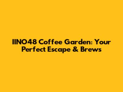 IINO48 Coffee Garden: Your Perfect Escape & Brews