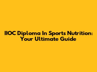 IIOC Diploma In Sports Nutrition: Your Ultimate Guide