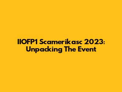 IIOFP1 Scamerikasc 2023: Unpacking The Event