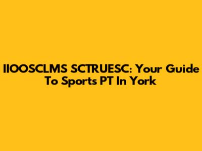 IIOOSCLMS SCTRUESC: Your Guide To Sports PT In York
