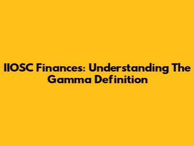 IIOSC Finances: Understanding The Gamma Definition