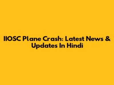 IIOSC Plane Crash: Latest News & Updates In Hindi