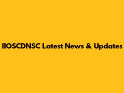 IIOSCDNSC Latest News & Updates