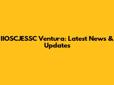 IIOSCJESSC Ventura: Latest News & Updates
