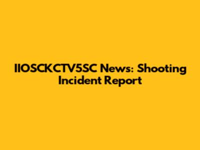 IIOSCKCTV5SC News: Shooting Incident Report