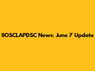 IIOSCLAPDSC News: June 7 Update