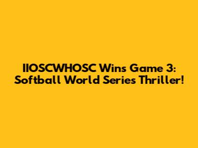 IIOSCWHOSC Wins Game 3: Softball World Series Thriller!