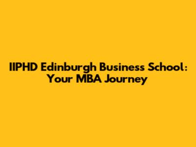 IIPHD Edinburgh Business School: Your MBA Journey