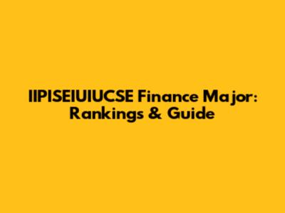 IIPISEIUIUCSE Finance Major: Rankings & Guide