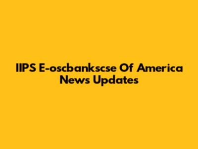 IIPS E-oscbankscse Of America News Updates