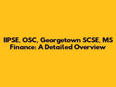 IIPSE, OSC, Georgetown SCSE, MS Finance: A Detailed Overview