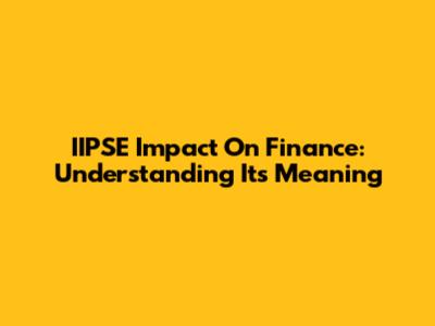 IIPSE Impact On Finance: Understanding Its Meaning