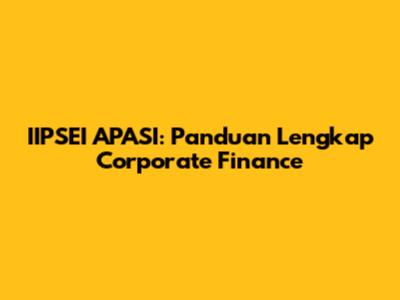 IIPSEI APASI: Panduan Lengkap Corporate Finance