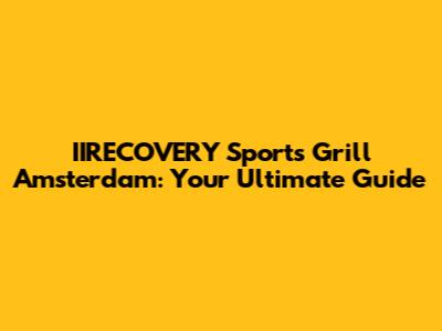 IIRECOVERY Sports Grill Amsterdam: Your Ultimate Guide