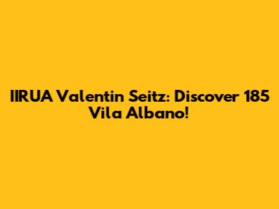 IIRUA Valentin Seitz: Discover 185 Vila Albano!