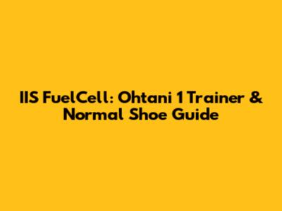 IIS FuelCell: Ohtani 1 Trainer & Normal Shoe Guide