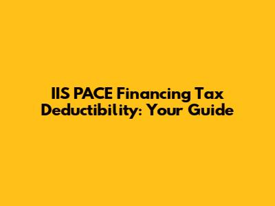 IIS PACE Financing Tax Deductibility: Your Guide