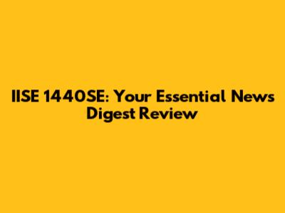 IISE 1440SE: Your Essential News Digest Review