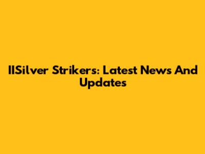 IISilver Strikers: Latest News And Updates