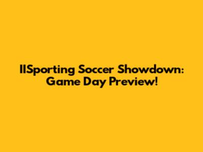 IISporting Soccer Showdown: Game Day Preview!