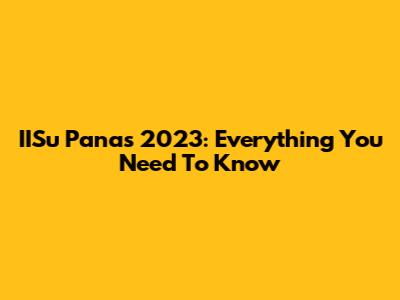 IISu Panas 2023: Everything You Need To Know