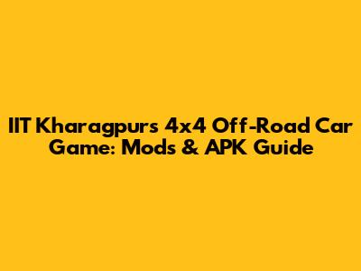 IIT Kharagpur's 4x4 Off-Road Car Game: Mods & APK Guide