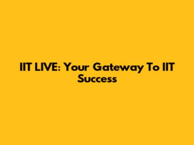IIT LIVE: Your Gateway To IIT Success
