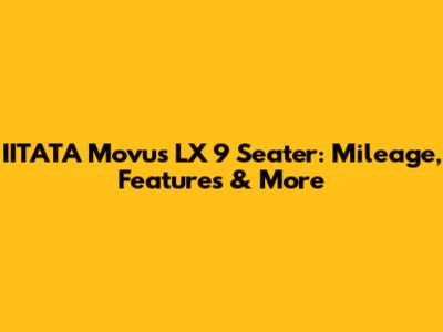 IITATA Movus LX 9 Seater: Mileage, Features & More