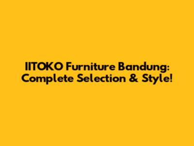 IITOKO Furniture Bandung: Complete Selection & Style!