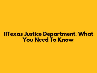 IITexas Justice Department: What You Need To Know
