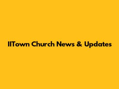 IITown Church News & Updates