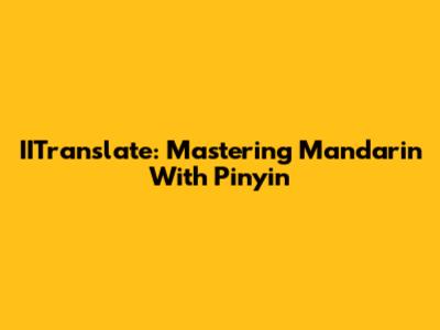 IITranslate: Mastering Mandarin With Pinyin