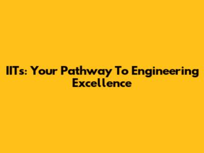 IITs: Your Pathway To Engineering Excellence