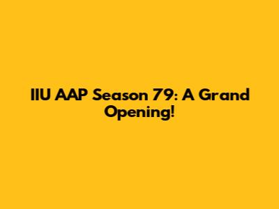 IIU AAP Season 79: A Grand Opening!