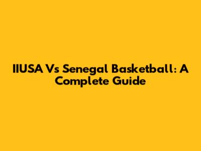 IIUSA Vs Senegal Basketball: A Complete Guide