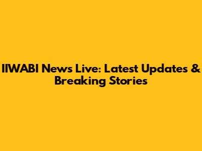 IIWABI News Live: Latest Updates & Breaking Stories