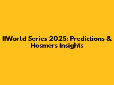 IIWorld Series 2025: Predictions & Hosmer's Insights