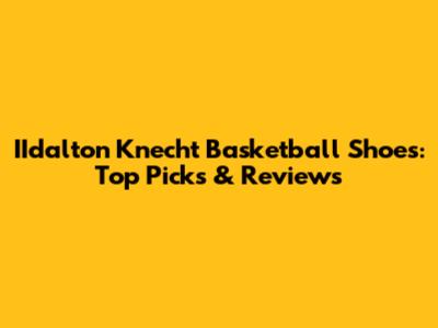IIdalton Knecht Basketball Shoes: Top Picks & Reviews