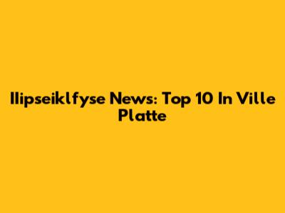 IIipseiklfyse News: Top 10 In Ville Platte