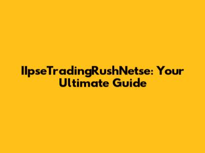 IIpseTradingRushNetse: Your Ultimate Guide