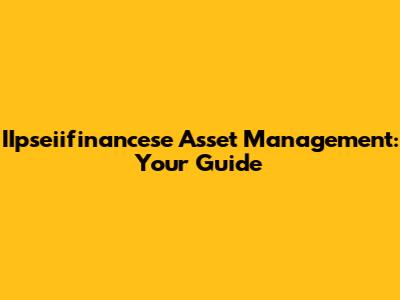 IIpseiifinancese Asset Management: Your Guide