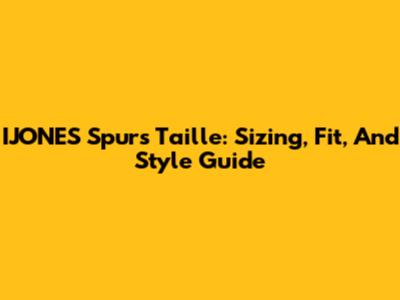 IJONES Spurs Taille: Sizing, Fit, And Style Guide