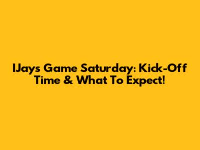 IJay's Game Saturday: Kick-Off Time & What To Expect!