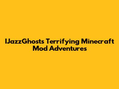 IJazzGhost's Terrifying Minecraft Mod Adventures